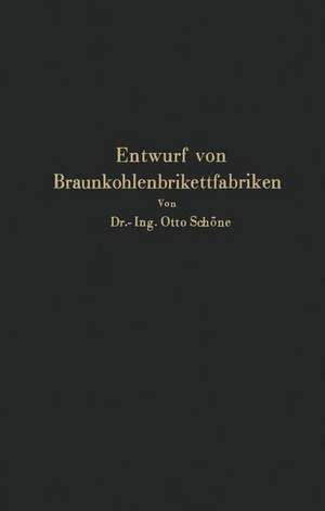 Grundlagen für den Entwurf von Braunkohlenbrikettfabriken und Möglichkeiten zur Verbesserung ihrer Energieerzeugung, Wärmewirtschaft und Leistungsfähigkeit de NA Schöne