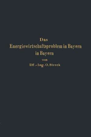 Das Energiewirtschaftsproblem in Bayern: Eine technisch-wirtschaftlich-statistische Studie de Otto Streck