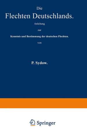 Die Flechten Deutschlands: Anleitung zur Kenntnis und Bestimmung der deutschen Flechten de P. Sydow