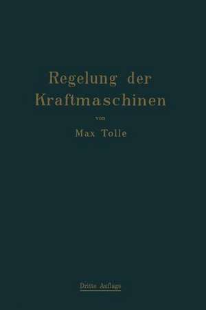 Regelung der Kraftmaschinen: Berechnung und Konstruktion der Schwungräder, des Massenausgleichs und der Kraftmaschinenregler in elementarer Behandlung de Max Tolle