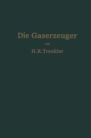 Die Gaserzeuger: Handbuch der Gaserei mit und ohne Nebenproduktengewinnung de H. R. Trenkler