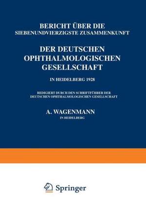 Bericht Über die Siebenundvierzigste Zusammenkunft der Deutschen Ophthalmologischen Gesellschaft in Heidelberg 1928 de A. Wagenmann