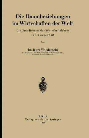 Die Raumbeziehungen im Wirtschaften der Welt: Die Grundformen des Wirtschaftslebens in der Gegenwart de Kurt Wiedenfeld