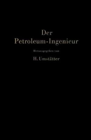 Der Petroleum-Ingenieur: Ein Lehr- und Hilfsbuch für die Erdöl-Industrie de F. Schlosser