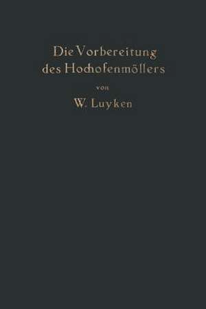 Die Vorbereitung des Hochofenmöllers: einschließlich der des Hochofenkokses de W. Luyken