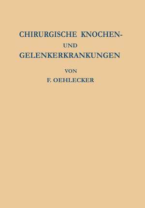 Chirurgische Knochen- und Gelenkerkrankungen: Zugleich ein Versuch Einheitlicher Benennung der Krankheitsbilder de F. Oehlecker