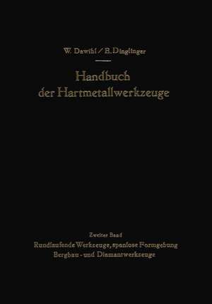 Handbuch der Hartmetallwerkzeuge: Eine Anleitung für die Werkstatt und für Fachschulen Zweiter Band Rundlaufende Werkzeuge, spanlose Formgebung Bergbau- und Diamantwerkzeuge de Walter Dawihl