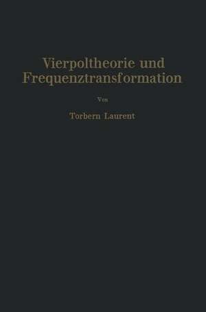 Vierpoltheorie und Frequenztransformation: Mathematische Hilfsmittel für systematische Berechnungen und theoretische Untersuchungen elektrischer Übertragungskreise de Nicolai Korshenewsky