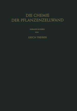 Die Chemie der Pflanzenzellwand: Ein Beitrag zur Morphologie, Physik, Chemie und Technologie der Cellulose und ihrer Begleiter de Erich E. Treiber