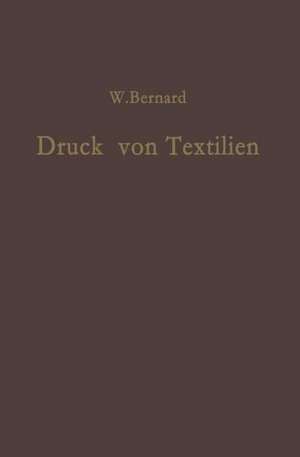 Druck von Textilien: Mechanische und Chemische Technologie de W. Bernard