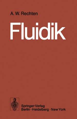 Fluidik: Grundlagen, Bauelemente, Schaltungen de Alfred W. Rechten