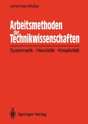 Arbeitsmethoden der Technikwissenschaften: Systematik, Heuristik, Kreativität de Johannes Müller