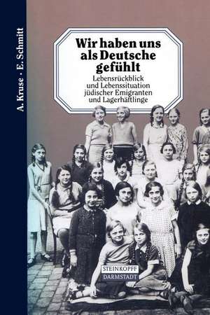 Wir haben uns als Deutsche gefühlt: Lebensrückblick und Lebenssituation jüdischer Emigranten und Lagerhäftlinge de A. Kruse