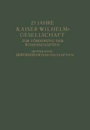 25 Jahre Kaiser Wilhelm-Gesellschaft: Zur Förderung der Wissenschaften Dritter Band Die Geisteswissenschaften de Max Planck