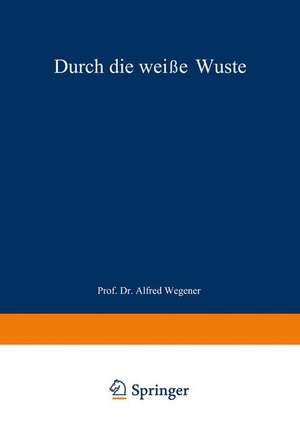 Durch die weiße Wüste: Die dänische Forschungsreise quer durch Nordgrönland 1912–13 de J. P. Koch