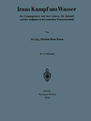 Irans Kampf um Wasser: Die Vergangenheit und ihre Lehren, die Zukunft und ihre Aufgaben in der iranischen Wasserwirtschaft de NA Kuros