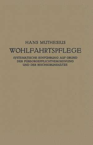 Die Wohlfahrtspflege: Systematische Einführung auf Grund der Fürsorgepflichtverordnung und der Reichsgrundsätze de Hans Muthesius