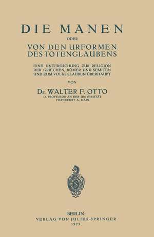 Die Manen Oder von den Urformen des Totenglaubens: Eine Untersuchung Zur Religion der Griechen, RöMer und Semiten und Zum Volksglauben Überhaupt de Walter F. Otto