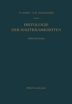 Histologie der Hautkrankheiten: Zweiter Band Dermatitiden II · Örtlich übertragbare infektiöse Gewebsneubildungen · Tierische Parasiten und Fremdkörper · Störungen des Kreislaufs · Entwicklungsstörungen · Echte Geschwülste de Oskar Gans