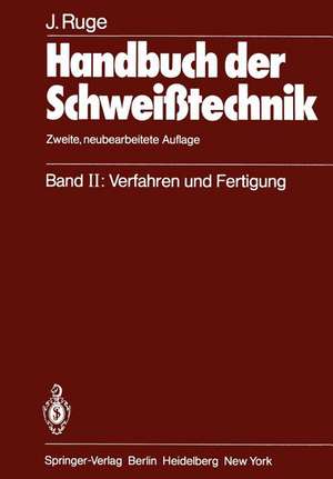 Handbuch der Schweißtechnik: Band II: Verfahren und Fertigung de Jürgen Ruge