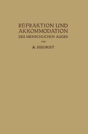 Refraktion und Akkommodation des Menschlichen Auges: Mit Berücksichtigung der Lehre von den Brillen und der Sehschärfe de A. Siegrist