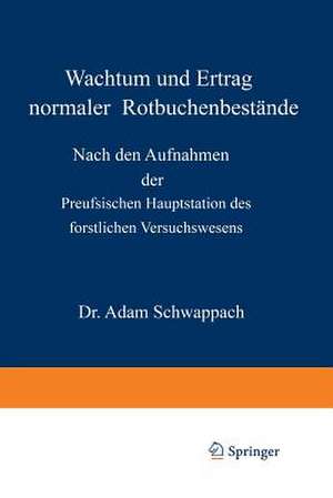 Wachstum und Ertrag normaler Rotbuchenbestände: Nach den Aufnahmen der Preufsischen Hauptstation des forstlichen Versuchswesens de Adam Schwappach