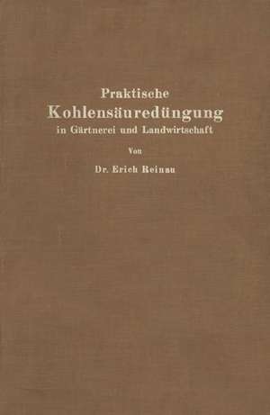 Praktische Kohlensäuredüngung in Gärtnerei und Landwirtschaft de Erich Reinau