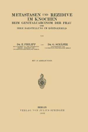 Metastasen und Rezidive im Knochen: Beim Genitalcarcinom der Frau und Ihre Darstellung im Röntgenbild de E. Philipp