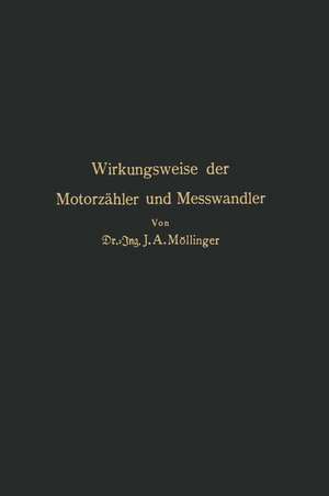 Wirkungsweise der Motorzähler und Meßwandler: Für Betriebsleiter von Elektrizitätswerken Zählertechniker und Studierende de J. A. Möllinger