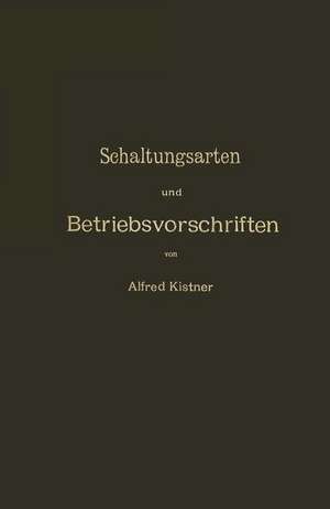 Schaltungsarten und Betriebsvorschriften elektrischer Licht- und Kraftanlagen unter Verwendung von Akkumulatoren: Zum Gebrauche für Maschinisten, Monteure und Besitzer elektrischer Anlagen, sowie für Studierende der Elektrotechnik de NA Kistner