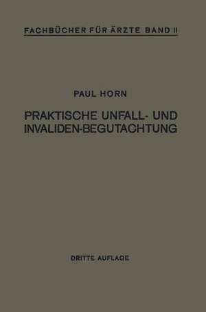 Praktische Unfall- und Invalidenbegutachtung: Bei Sozialer und Privater Versicherung Reichsversorgung und Haftpflichtfällen de Paul Horn