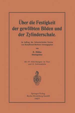 Über die Festigkeit der gewölbten Böden und der Zylinderschale: Im Auftrag des Schweizerischen Vereins von Dampfkessel-Besitzern herausgegeben de Ernst Höhn