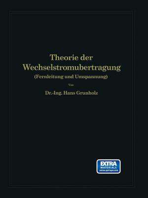 Theorie der Wechselstromübertragung: Fernleitung und Umspannung de Hans Grünholz