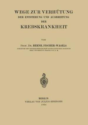 Wege zur Verhütung der Entstehung und Ausbreitung der Krebskrankheit de Bernh. Fischer-Wasels