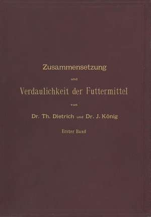 Zusammensetzung und Verdaulichkeit der Futtermittel. Nach vorhandenen Analysen und Untersuchungen zusammengestellt: Erster Band de T. Dietrich