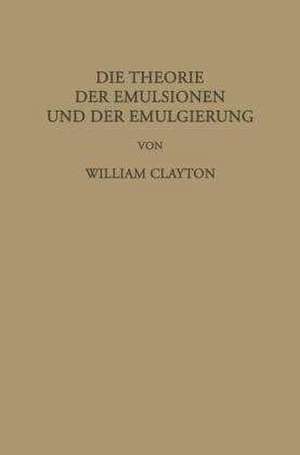 Die Theorie der Emulsionen und der Emulgierung de William Clayton