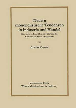 Neuere monopolistische Tendenzen in Industrie und Handel: Eine Untersuchung über die Natur und die Ursachen der Armut der Nationen de Gustav Cassel