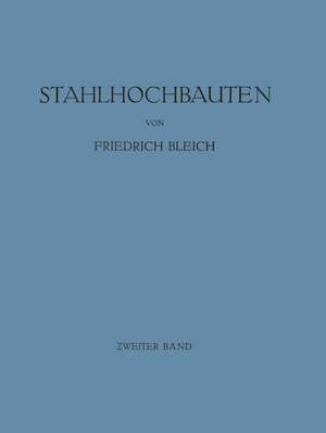 Stahlhochbauten: Ihre Theorie, Berechnung Und Bauliche Gestaltung de Friedrich Bleich