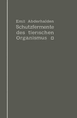 Schutzfermente des tierischen Organismus: Ein Beitrag zur Kenntnis der Abwehrmaßregeln des tierischen Organismus gegen körper-, blut- und zellfremde Stoffe de Emil Abderhalden