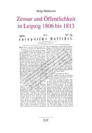 Zensur und Öffentlichkeit in Leipzig 1806 bis 1813 de Helge Buttkereit