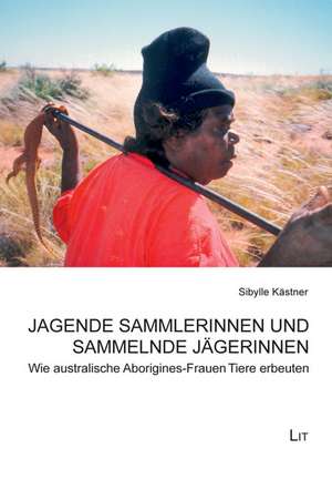 Jagende Sammlerinnen und sammelnde Jägerinnen de Sibylle Kästner