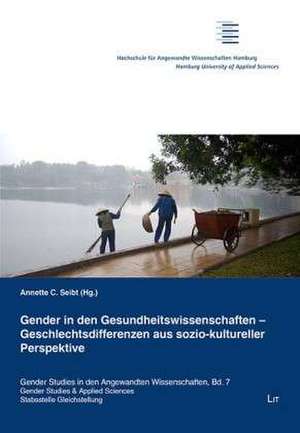 Gender in den Gesundheitswissenschaften - Geschlechtsdifferenzen aus sozio-kultureller Perspektive de Annette C. Seibt