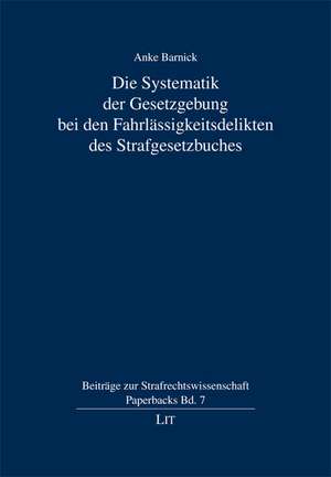 Die Systematik der Gesetzgebung bei den Fahrlässigkeitsdelikten des Strafgesetzbuches de Anke Barnick