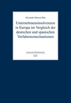 Unternehmensinsolvenzen in Europa im Vergleich der deutschen und spanischen Verfahrensmechanismen de Alexander Hansen Díaz