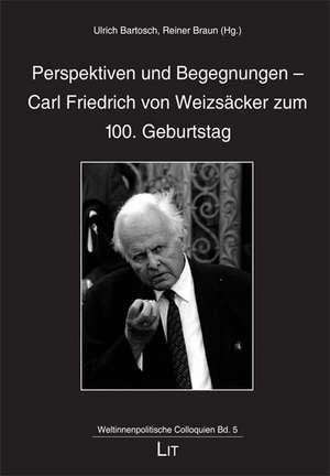 Perspektiven und Begegnungen - Carl Friedrich von Weizsäcker zum 100. Geburtstag de Ulrich Bartosch