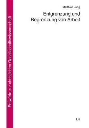 Entgrenzung und Begrenzung von Arbeit de Matthias Jung