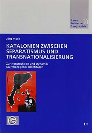 Katalonien zwischen Separatismus und Transnationalisierung de Jörg Mose