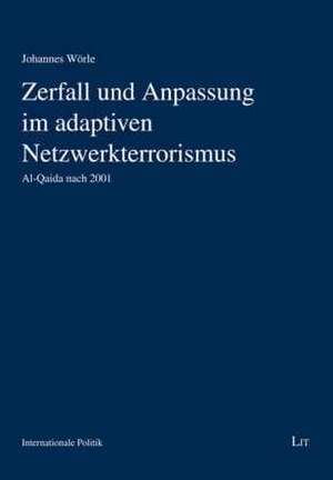 Zerfall und Anpassung im adaptiven Netzwerkterrorismus de Johannes Wörle