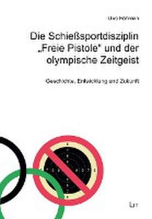 Die Schießsportdisziplin "Freie Pistole" und der olympische Zeitgeist de Uwe Hähnlein