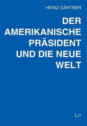 Der amerikanische Präsident und die neue Welt de Heinz Gärtner